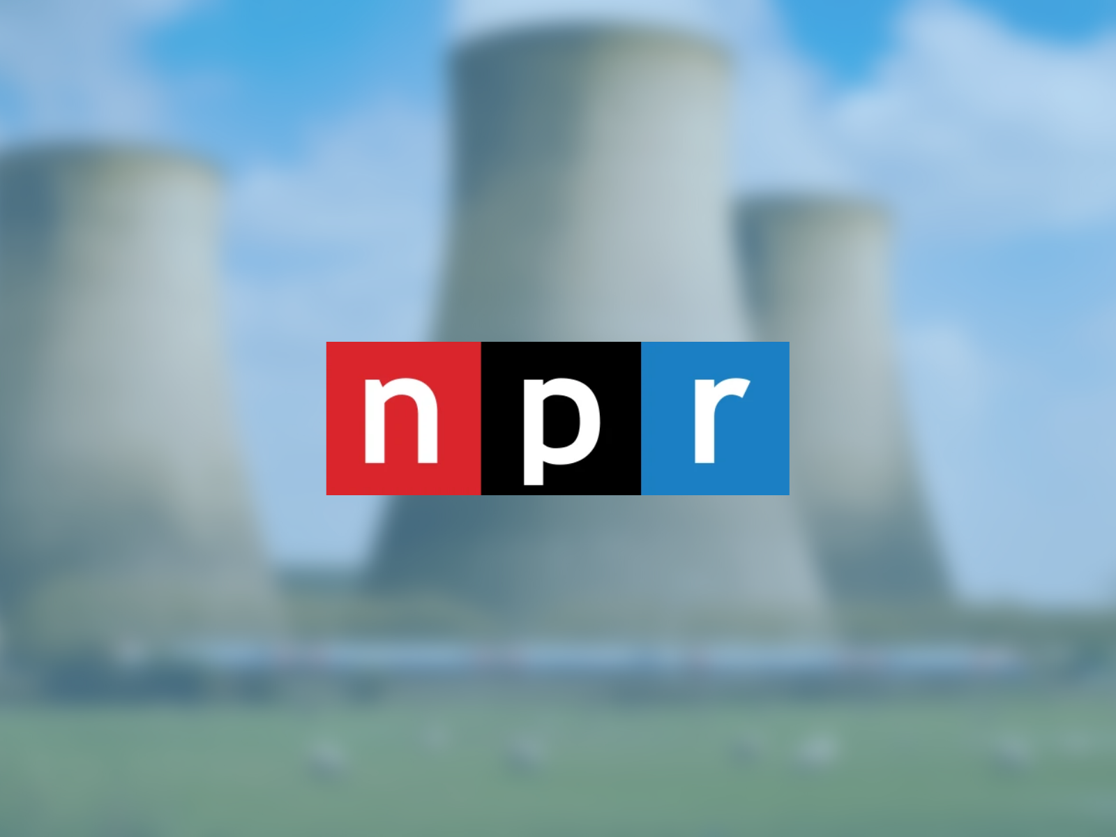 Graphic of the NPR logo with a photo of a nuclear plant in the background