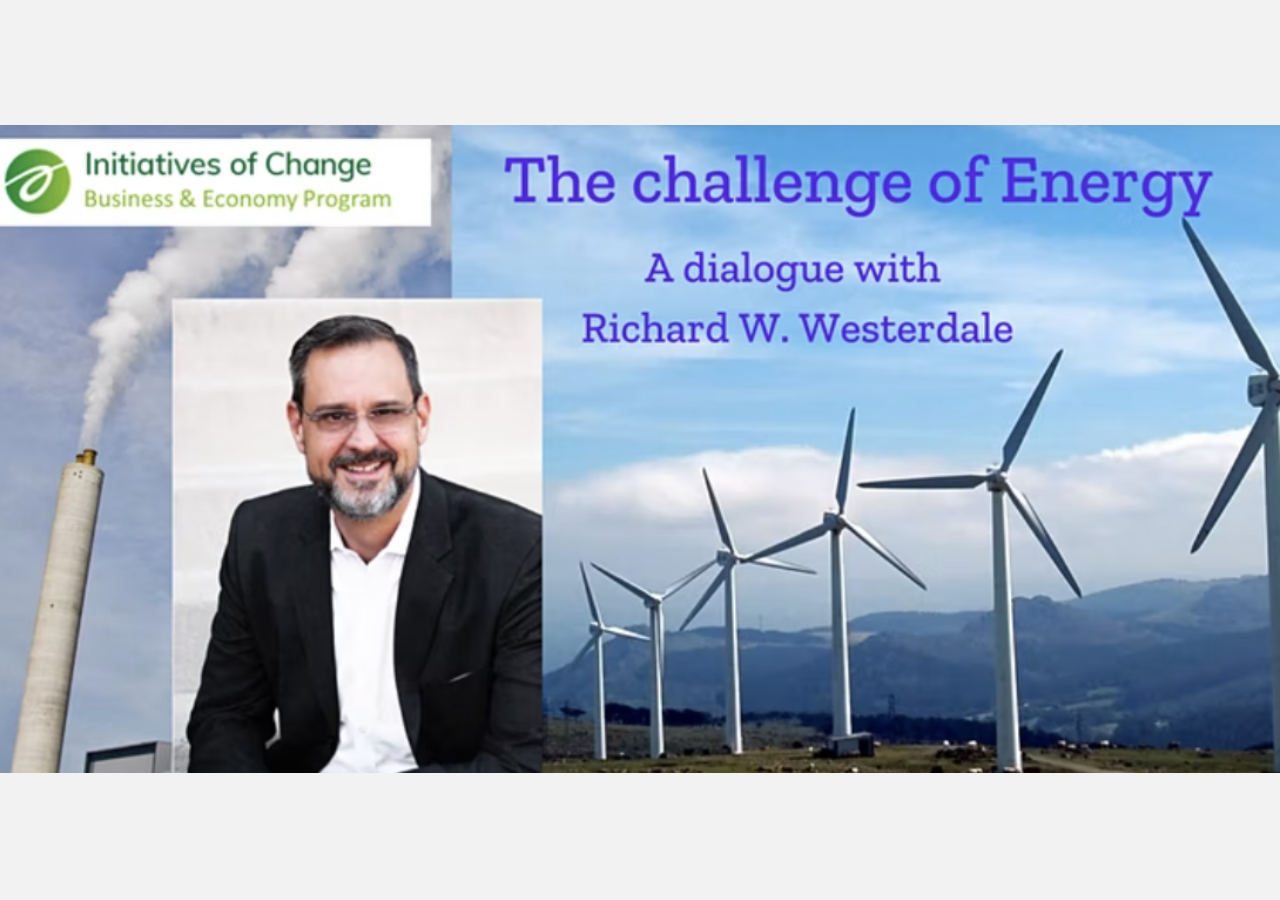 Initiatives of Change Business & Economy Program - The Challenge of Energy: A dialogue with Richard W. Westerdale