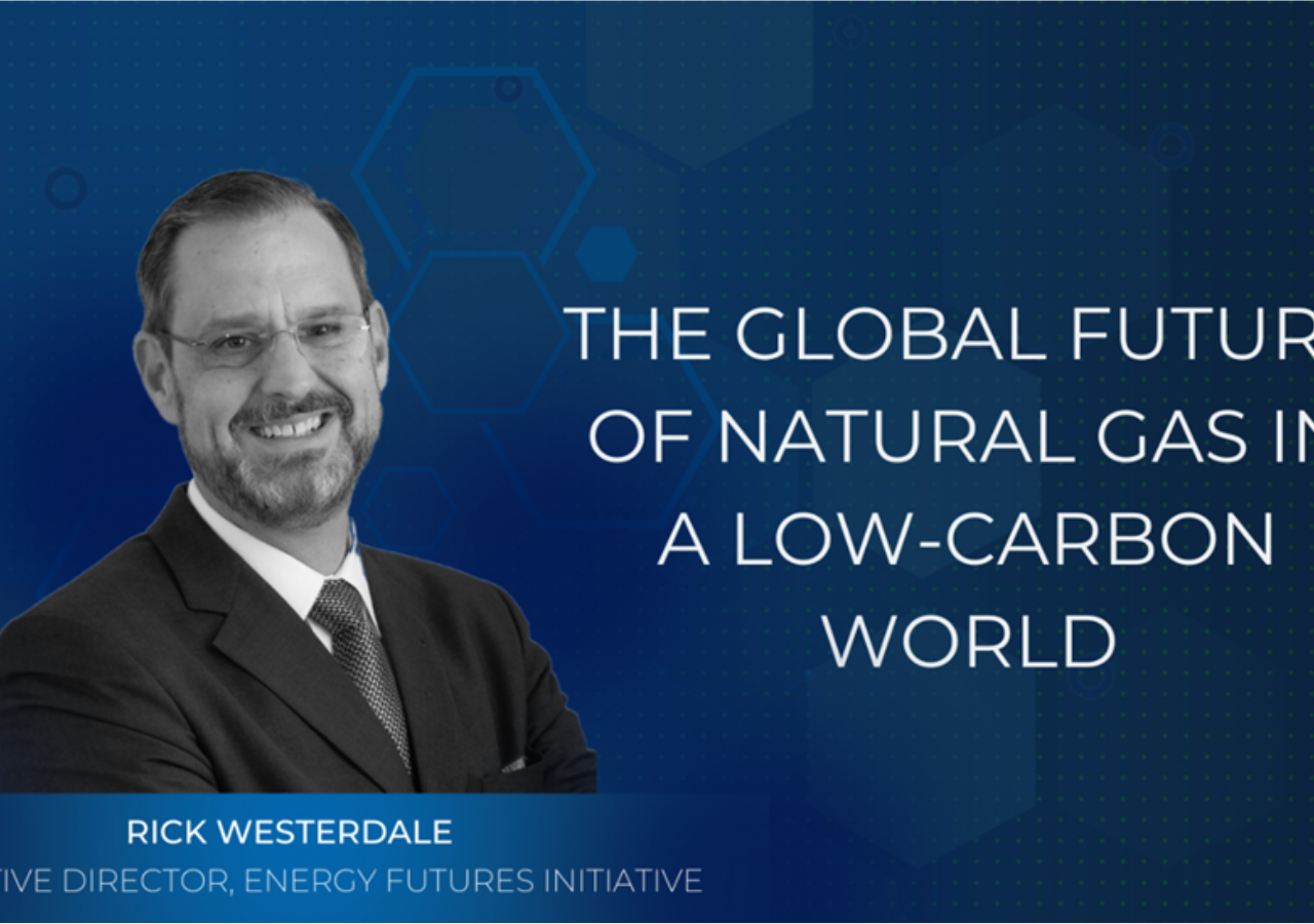 The Global Future of Natural Gas in a Low-Carbon World (and photo of Rick Westerdale, Executive Director, Energy Futures Initiative)