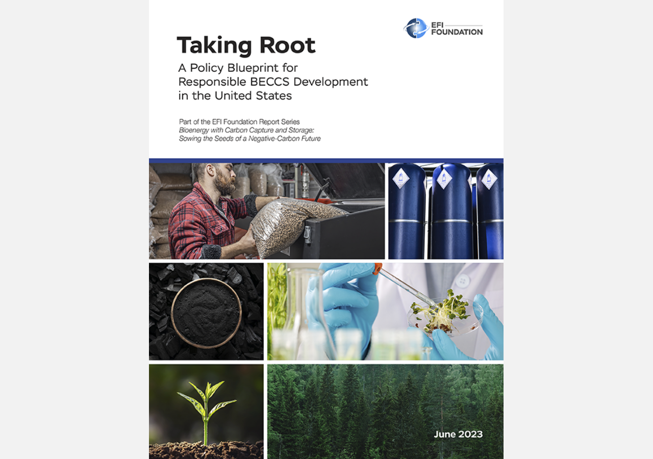 Taking Root: A Policy Blueprint for Responsible BECCS Development in the United States Part of the EFI Foundation Report Series 